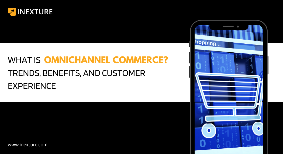 What is Omnichannel Commerce? Trends, Benefits, and Customer Experience