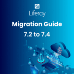 Migration from Liferay 7.2 to Liferay 7.4: Key Lessons, Challenges, and Best Practices
